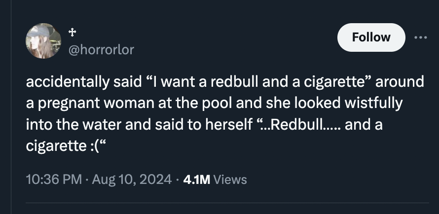 screenshot - accidentally said "I want a redbull and a cigarette around a pregnant woman at the pool and she looked wistfully into the water and said to herself ...Redbull..... and a cigarette " 4.1M Views